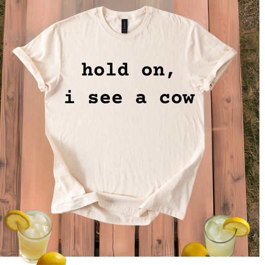 Hold On, I See a Cow T Shirt Unisex